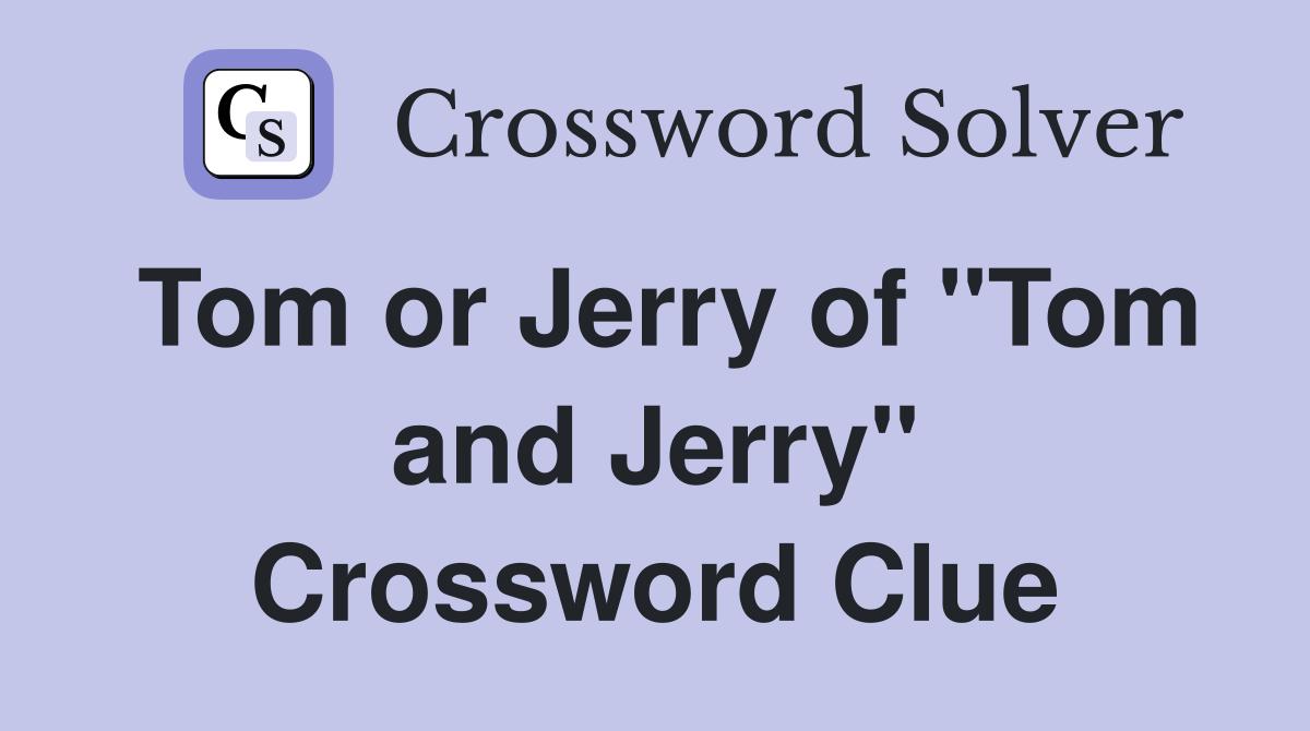 Tom or Jerry of "Tom and Jerry" Crossword Clue Answers Crossword Solver